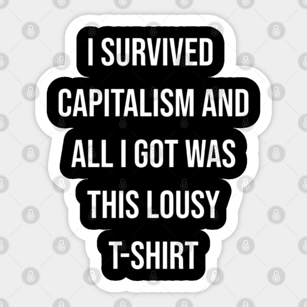 I Survived Capitalism and All I Got Was This Lousy T-Shirt Sticker by CreationArt8